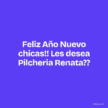 Feliz Año Nuevo chicas!! Les desea Pilcheria Renata??