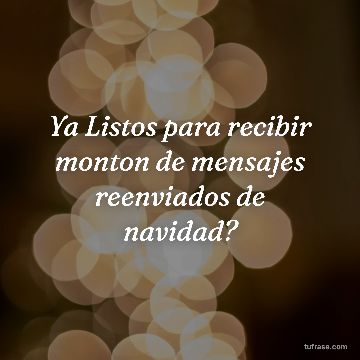 Ya Listos para recibir monton de mensajes reenviados de navidad?