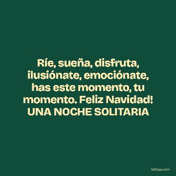 Ríe, sueña, disfruta, ilusiónate, emociónate, has este momento, tu momento. Feliz Navidad! UNA NOCHE SOLITARIA