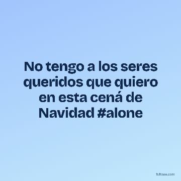 No tengo a los seres queridos que quiero en esta cená de Navidad #alone