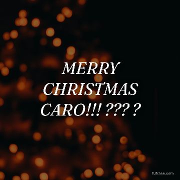 MERRY CHRISTMAS CARO!!! ??? ?