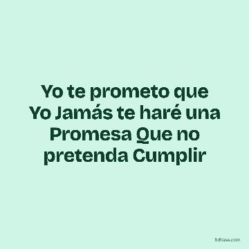 Yo te prometo que Yo Jamás te haré una Promesa Que no pretenda Cumplir