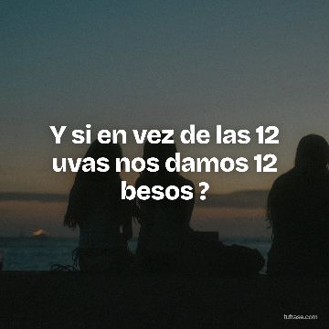 Y si en vez de las 12 uvas nos damos 12 besos ?