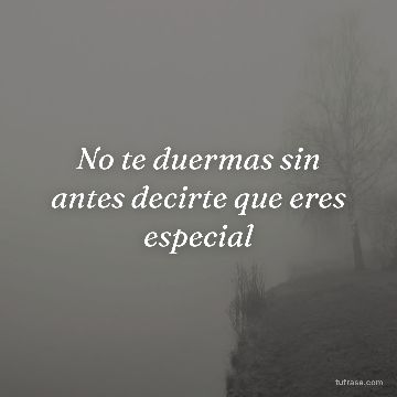 No te duermas sin antes decirte que eres especial