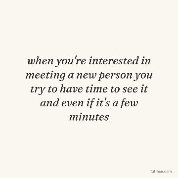 when you're interested in meeting a new person you try to have time to see it and even if it's a few minutes