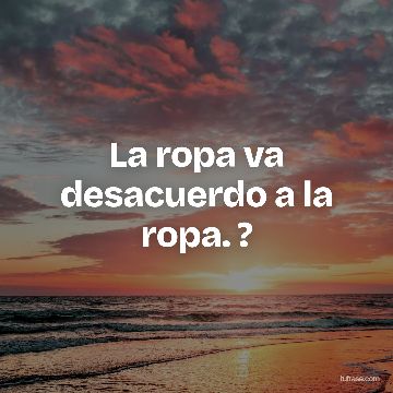 La ropa va desacuerdo a la ropa. ?