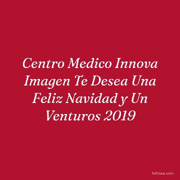 Centro Medico Innova Imagen Te Desea Una Feliz Navidad y Un Venturos 2019