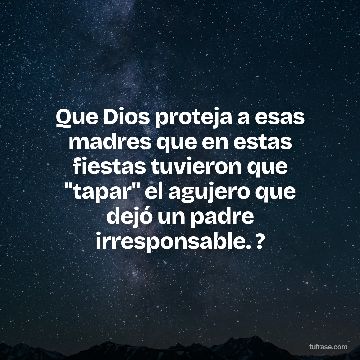 Que Dios proteja a esas madres que en estas fiestas tuvieron que "tapar" el agujero que dejó un padre irresponsable. ?