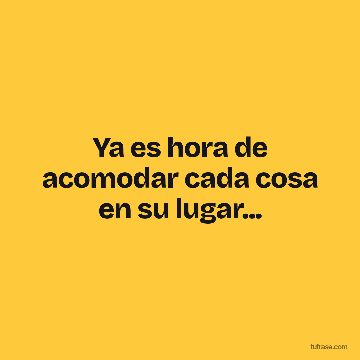 Ya es hora de acomodar cada cosa en su lugar...