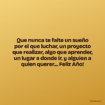 Que nunca te falte un sueño por el que luchar, un proyecto que realizar, algo que aprender, un lugar a donde ir, y alguien a quien querer... Feliz Año!