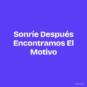 Sonríe Después Encontramos El Motivo