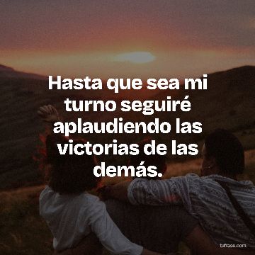 Hasta que sea mi turno seguiré aplaudiendo las victorias de las demás.