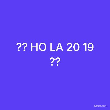 ?? HO LA 20 19 ??