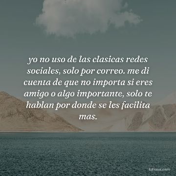 yo no uso de las clasicas redes sociales, solo por correo. me di cuenta de que no importa si eres amigo o algo importante, solo te hablan por donde se les facilita mas.