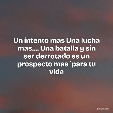 Un intento mas Una lucha mas.... Una batalla y sin ser derrotado es un prospecto mas `para tu vida