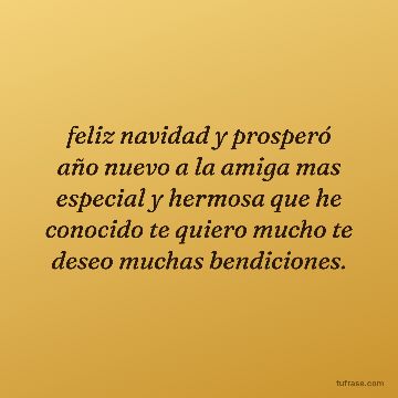 feliz navidad y prosperó año nuevo a la amiga mas especial y hermosa que he conocido te quiero mucho te deseo muchas bendiciones.