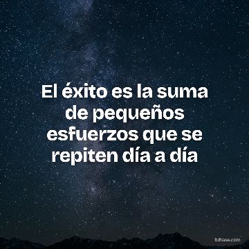 El éxito es la suma de pequeños esfuerzos que se repiten día a día