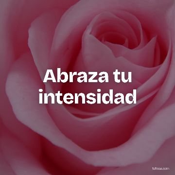 Abraza tu intensidad