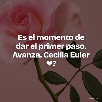 Es el momento de dar el primer paso. Avanza. Cecilia Euler ❤?