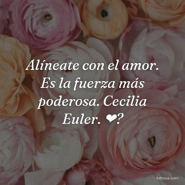 Alíneate con el amor. Es la fuerza más poderosa. Cecilia Euler. ❤?