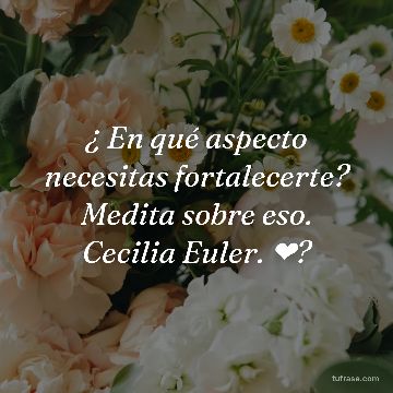 ¿ En qué aspecto necesitas fortalecerte? Medita sobre eso. Cecilia Euler. ❤?