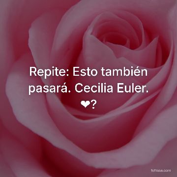 Repite: Esto también pasará. Cecilia Euler. ❤?