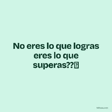 No eres lo que logras eres lo que superas??✨