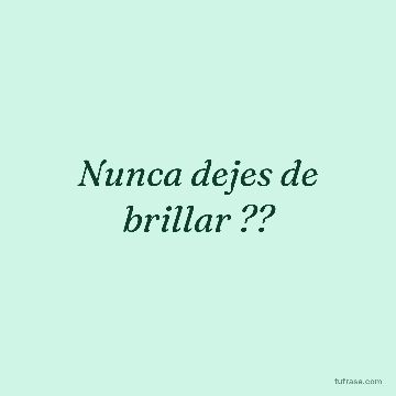 Nunca dejes de brillar ??