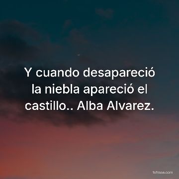 Y cuando desapareció la niebla apareció el castillo.. Alba Alvarez.