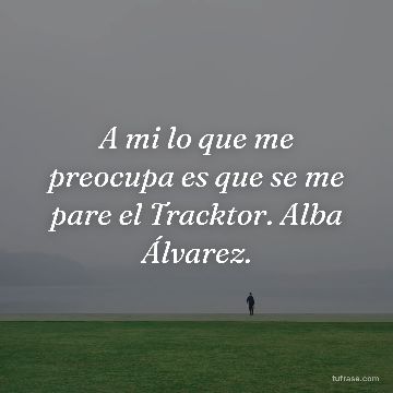 A mi lo que me preocupa es que se me pare el Tracktor. Alba Álvarez.