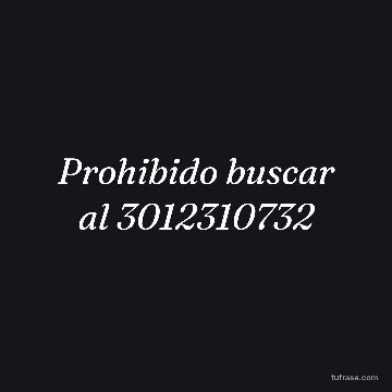 Prohibido buscar al 3012310732