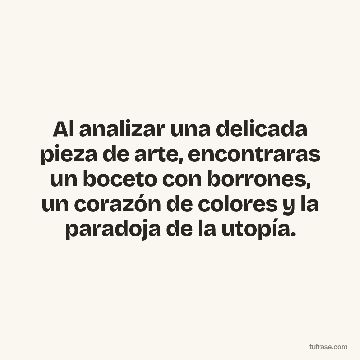 Al analizar una delicada pieza de arte, encontraras un boceto con borrones, un corazón de colores y la paradoja de la utopía.