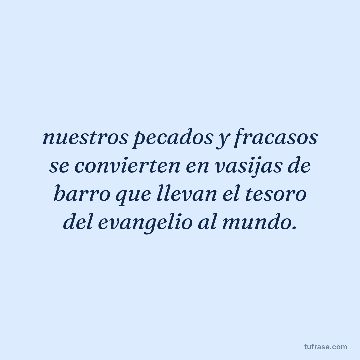 nuestros pecados y fracasos se convierten en vasijas de barro que llevan el tesoro del evangelio al mundo.