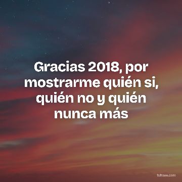 Gracias 2018, por mostrarme quién si, quién no y quién nunca más