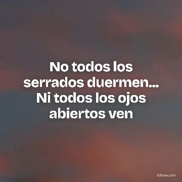 No todos los serrados duermen... Ni todos los ojos abiertos ven