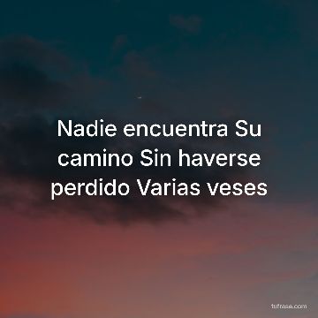 Nadie encuentra Su camino Sin haverse perdido Varias veses