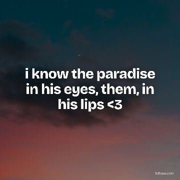 i know the paradise in his eyes, them, in his lips <3