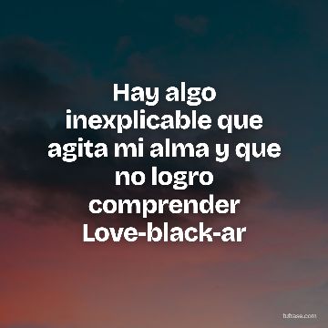 Hay algo inexplicable que agita mi alma y que no logro comprender Love-black-ar