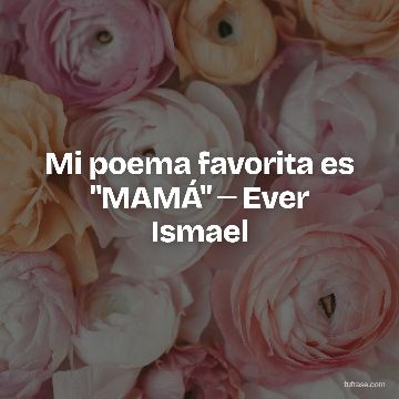 Mi poema favorita es "MAMÁ" ─ Ever Ismael