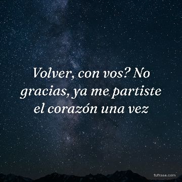 Volver, con vos? No gracias, ya me partiste el corazón una vez