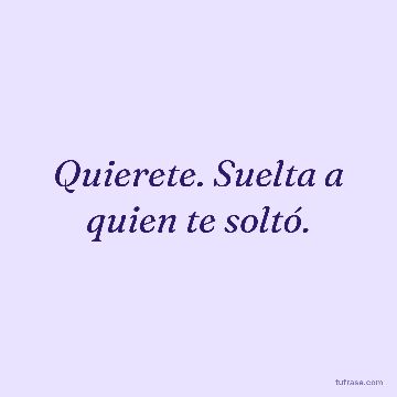 Quierete. Suelta a quien te soltó.