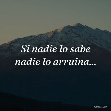 Si nadie lo sabe nadie lo arruina...