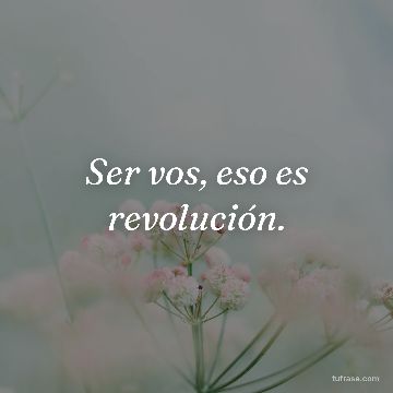 Ser vos, eso es revolución.
