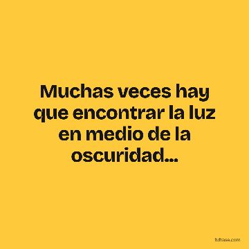 Muchas veces hay que encontrar la luz en medio de la oscuridad...