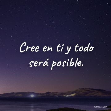 Cree en ti y todo será posible.