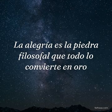 La alegría es la piedra filosofal que todo lo convierte en oro