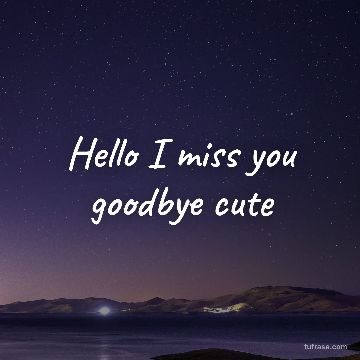 Hello I miss you goodbye cute