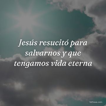 Jesús resucitó para salvarnos y que tengamos vida eterna