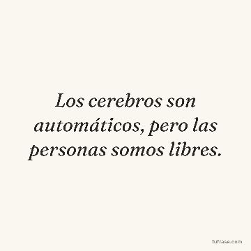 Los cerebros son automáticos, pero las personas somos libres.