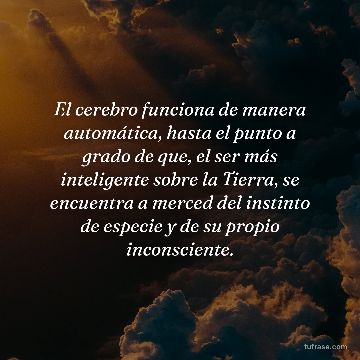 El cerebro funciona de manera automática, hasta el punto a grado de que, el ser más inteligente sobre la Tierra, se encuentra a merced del instinto de especie y de su propio inconsciente.